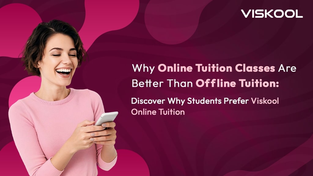 Why Online Tuition Classes Are Better Than Offline Tuition Discover Why Students Prefer Viskool Online Tuition
