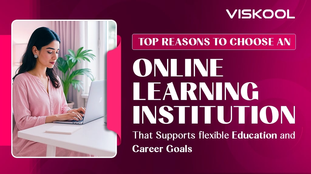 Top reasons to choose an online learning institution that supports flexible education and career goals